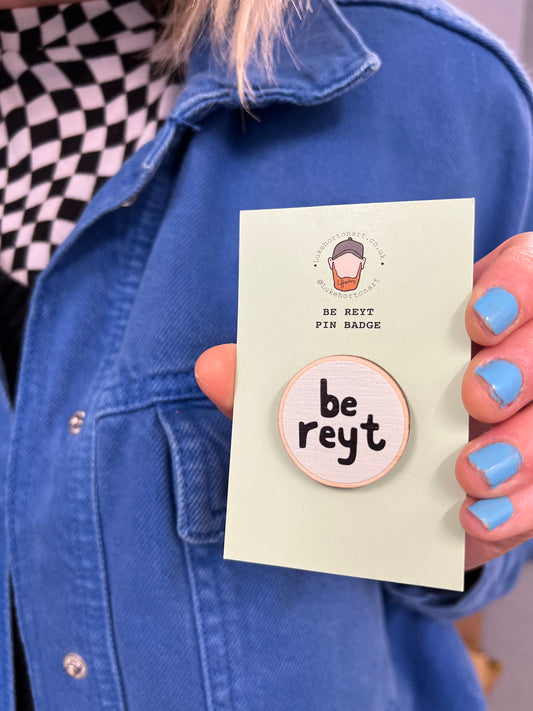 Be Reyt - ECO Pin Badge - LukeHorton Art