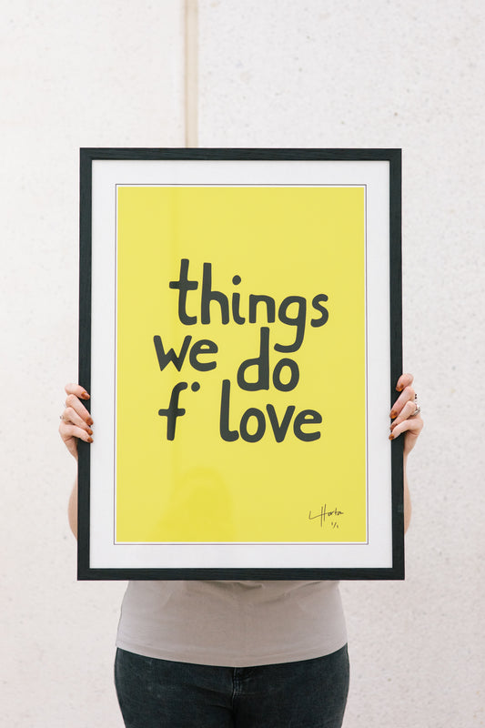 Things We Do F' Love - Signed Limited Edition (1 of 1) - LukeHorton Art