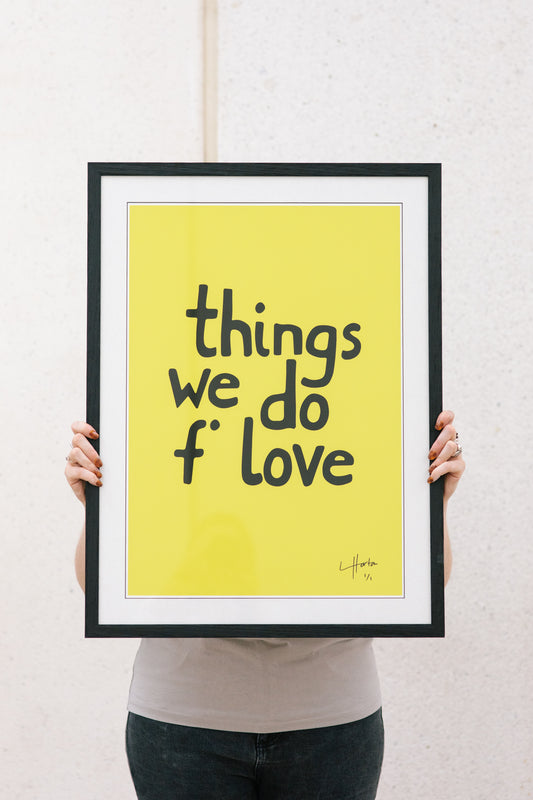 Things We Do F' Love - Signed Limited Edition (1 of 1) - LukeHorton Art