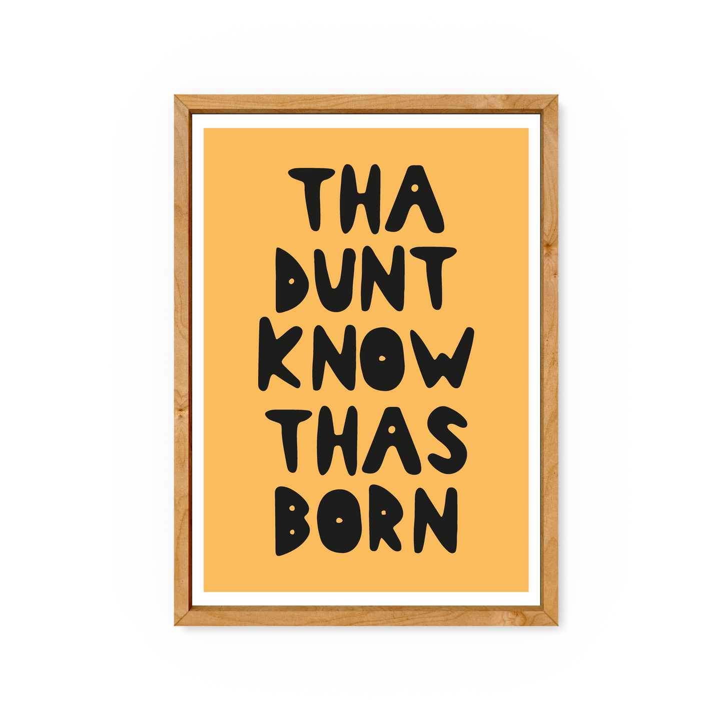 Tha Dunt Know Tha Born - Yorkshire Slang Art Print - Luke Horton