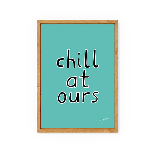 Chill At Ours - Yorkshire Slang Art Print - Luke Horton